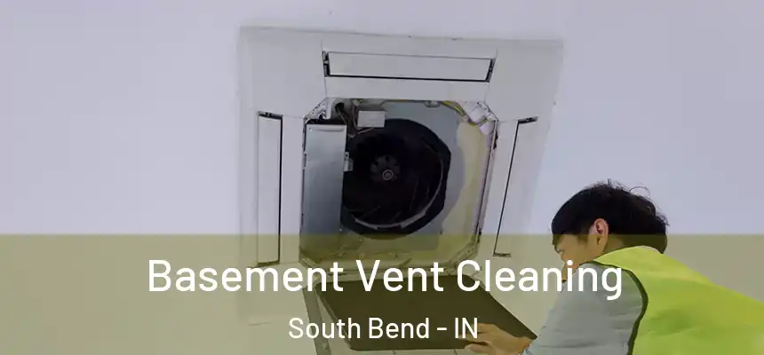 Basement Vent Cleaning South Bend - IN