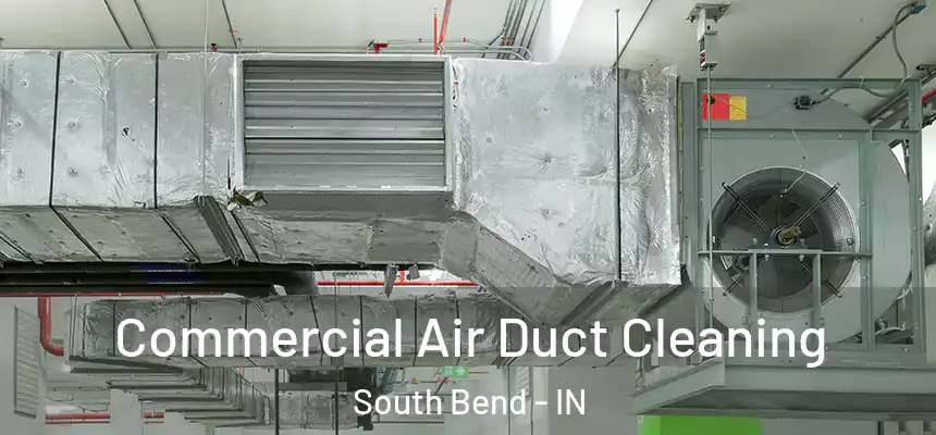 Commercial Air Duct Cleaning South Bend - IN