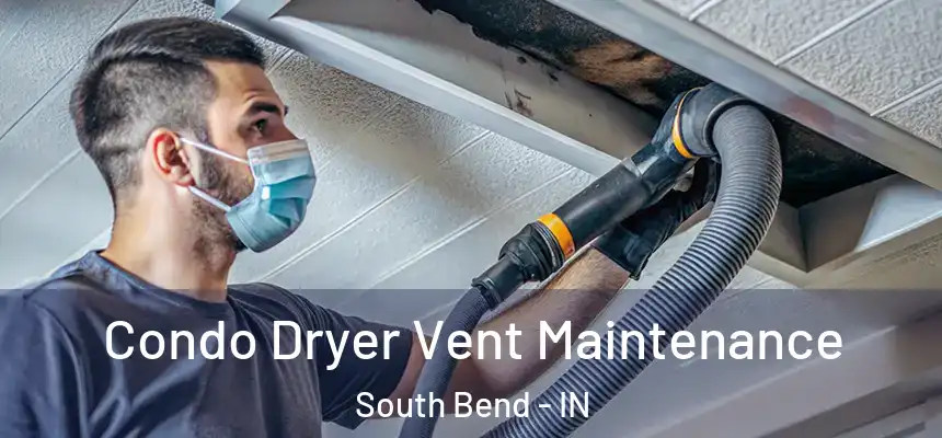 Condo Dryer Vent Maintenance South Bend - IN