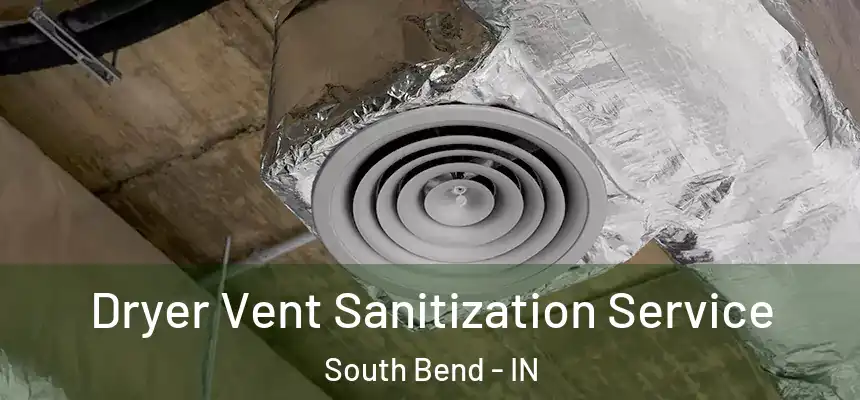 Dryer Vent Sanitization Service South Bend - IN