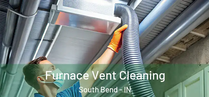 Furnace Vent Cleaning South Bend - IN