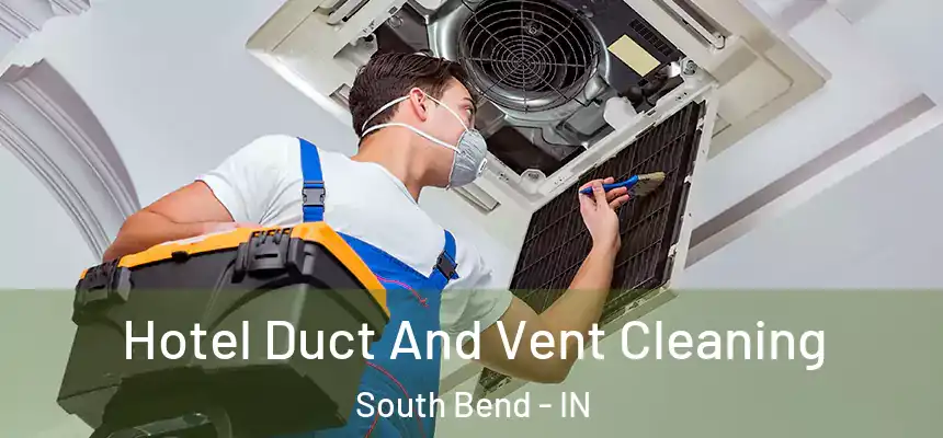 Hotel Duct And Vent Cleaning South Bend - IN