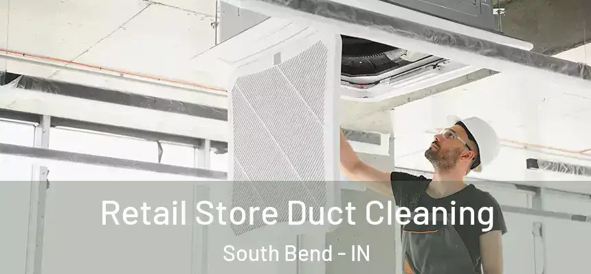 Retail Store Duct Cleaning South Bend - IN