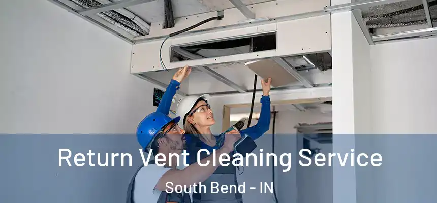 Return Vent Cleaning Service South Bend - IN