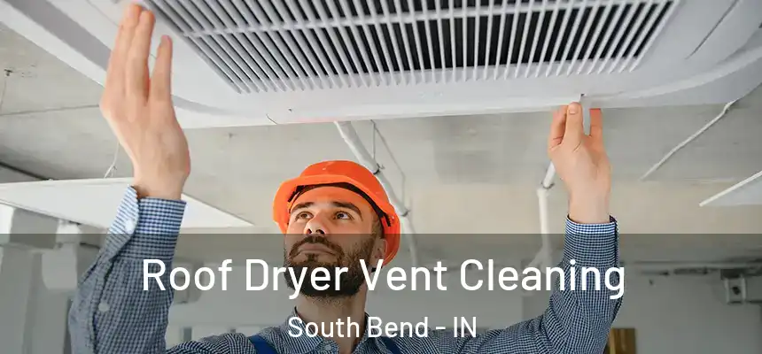  Roof Dryer Vent Cleaning South Bend - IN