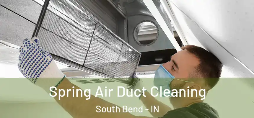 Spring Air Duct Cleaning South Bend - IN