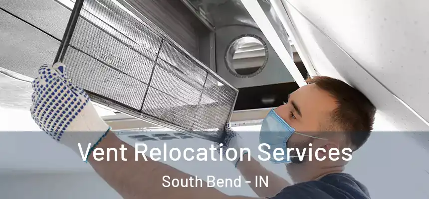 Vent Relocation Services South Bend - IN