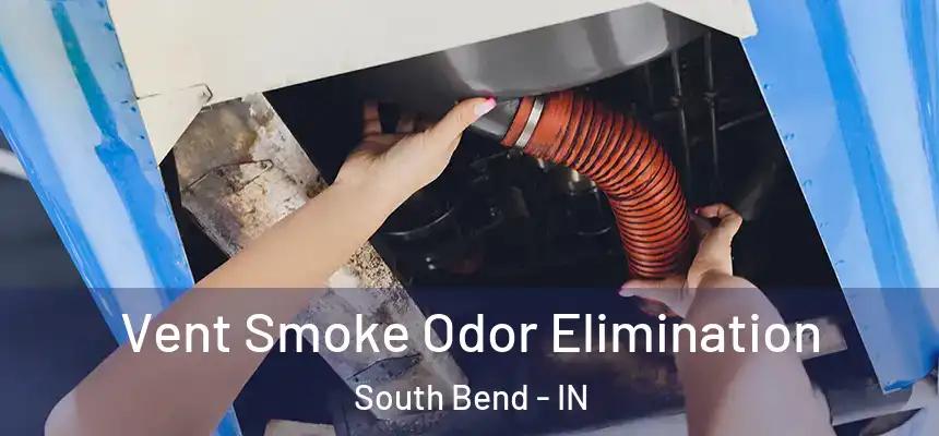 Vent Smoke Odor Elimination South Bend - IN