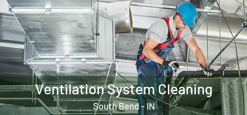 Ventilation System Cleaning South Bend - IN