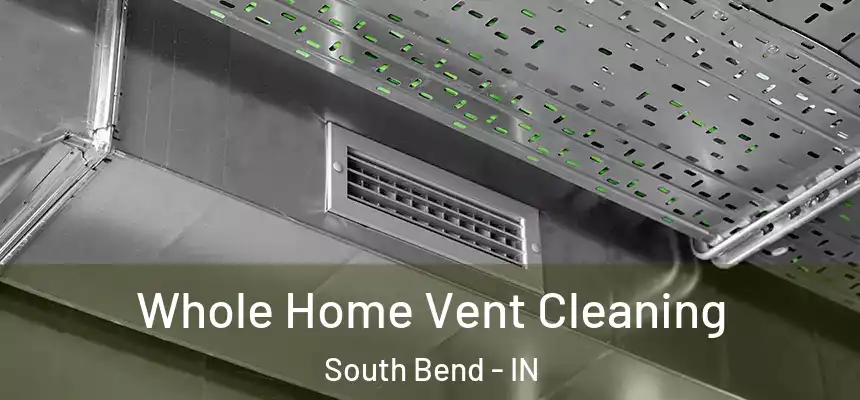 Whole Home Vent Cleaning South Bend - IN
